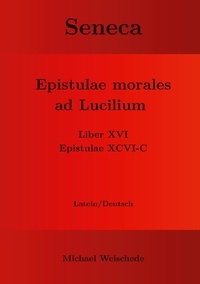 Michael Weischede - Seneca - Epistulae morales ad Lucilium - Liber XVI Epistulae XCVI - C - Latein/Deutsch.