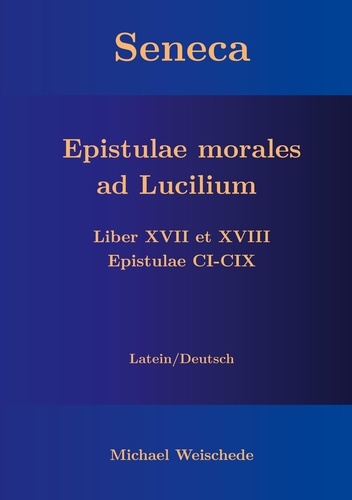 Seneca - Epistulae morales ad Lucilium - Liber XVII et XVIII Epistulae CI-CIX. Latein/Deutsch