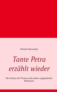 Michael Weischede - Tante Petra erzählt wieder - Der Schatz der Piraten und andere unglaubliche Abenteuer.