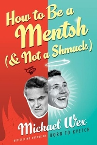 Michael Wex - How to Be a Mentsh (and Not a Shmuck).
