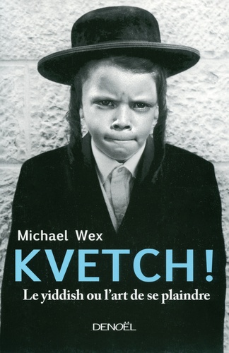 Michael Wex - Kvetch ! - Le Yiddish ou l'art de se plaindre.