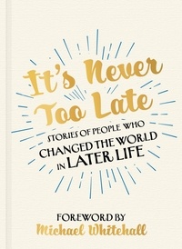 Michael Whitehall - It's Never Too Late - The Joe Biden Effect - Stories of People Who Changed the World in Later Life –  Foreword by Michael Whitehall.