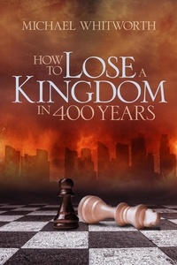  Michael Whitworth - How to Lose a Kingdom in 400 Years: A Guide to 1–2 Kings - Guides to God’s Word, #10.