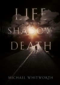  Michael Whitworth - Life in the Shadow of Death.