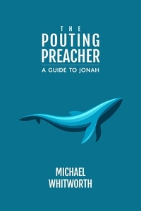  Michael Whitworth - The Pouting Preacher: A Guide to Jonah - Guides to God’s Word, #28.