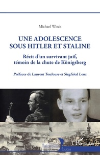 Michael Wieck - Une adolescence sous Hitler et Staline - Récit d'un survivant juif témoin de la chute de Königsberg.