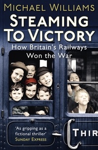 Michael Williams - Steaming to Victory - How Britain's Railways Won the War.