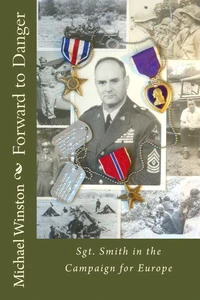 Forward to Danger: Sgt. Smith in the Campaign for Europe (Sgt. Smith World War II Trilogy)
