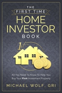  Michael Wolf, GRI - The First Time Home Investor Book.