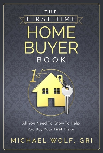  Michael Wolf, GRI - The First Time Homebuyer Book.