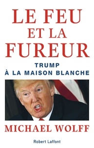 Michael Wolff - Le feu et la fureur - Trump à la Maison Blanche.
