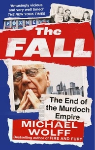 Michael Wolff - The Fall - The End of the Murdoch Empire.