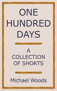  Michael Woods - One Hundred Days: A Collection of Shorts.