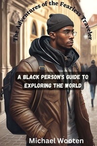  Michael Wooten - The Adventures of the Fearless Traveler - A Black Person’s Guide to Exploring the World.