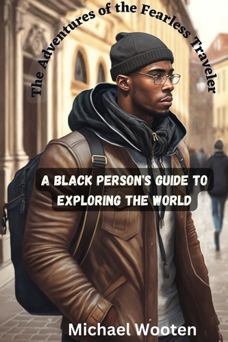  Michael Wooten - The Adventures of the Fearless Traveler - A Black Person’s Guide to Exploring the World.