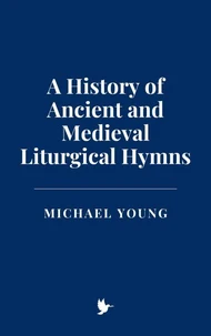 A History of Ancient and Medieval Liturgical Hymns