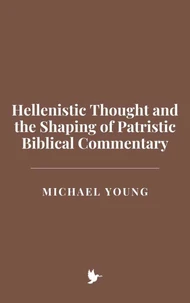 Hellenistic Thought and the Shaping of Patristic Biblical Commentary
