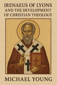 Irenaeus of Lyons and the Development of Christian Theology