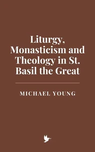 Liturgy, Monasticism and Theology in St. Basil the Great
