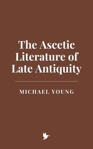 The Ascetic Literature of Late Antiquity