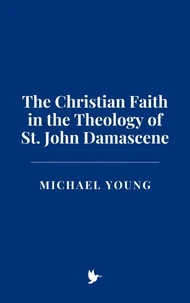The Christian Faith in the Theology of St. John Damascene