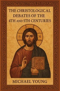The Christological Debates of the 4th and 5th Centuries