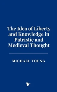 The Idea of Liberty and Knowledge in Patristic and Medieval Thought