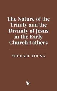 The Nature of the Trinity and the Divinity of Jesus in the Early Church Fathers