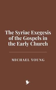 The Syriac Exegesis of the Gospels in the Early Church
