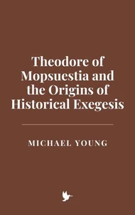 Theodore of Mopsuestia and the Origins of Historical Exegesis