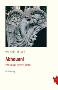 Michael Zeller - Abhauen! - Protokoll einer Flucht.