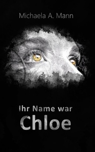 Michaela A. Mann - Ihr Name war Chloe.