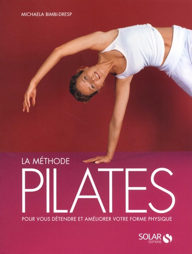 La méthode Pilates. Les exercices originaux pour tous les niveaux avec des programmes complets