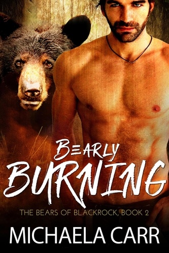  Michaela Carr - Bearly Burning - The Bears of Blackrock, #2.