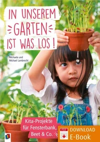 In unserem Garten ist was los! – Kita-Projekte für Fensterbank, Beet &amp; Co.