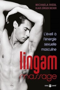 Michaela Riedl et Klaus Jürgen Becker - Lingam massage - L'éveil à l'énergie sexuelle masculine.