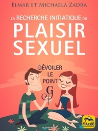 Michaela Zadra et Elmar Zadra - La recherche initiatique du plaisir sexuel - Dévoiler le point G.