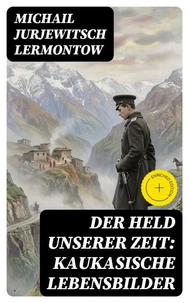 Der Held unserer Zeit: Kaukasische Lebensbilder
