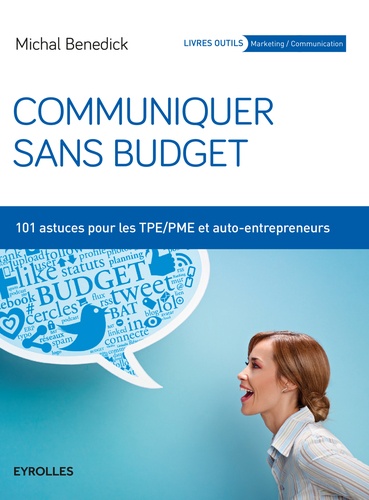 Communiquer sans budget. 101 astuces pour les TPE/PME et auto-entrepeneurs 2e édition