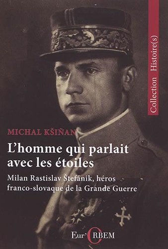 Michal Ksinan - L'homme qui parlait avec les étoiles - Milan Rastislav Stefanik, héros franco-slovaque de la Grande Guerre.