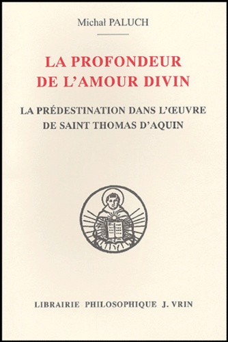 Michal Paluch - La profondeur de l'amour divin - Evolution de la doctrine de la représentation dans l'oeuvre de saint Thomas d'Aquin.
