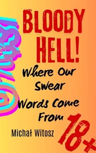 Bloody Hell! Where Our Swear Words Come From
