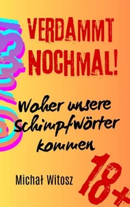 Verdammt nochmal! Woher unsere Schimpfwörter kommen