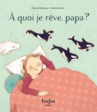 À quoi je rêve, papa?