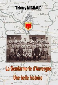 Michaud Thierry - La gendarmerie d'auvergne une belle histoire.