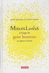 Miscellanées à l'usage des gens heureux (ou désirant le devenir)