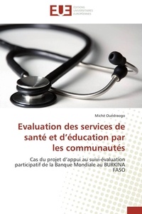 Miché Ouédraogo - Evaluation des services de santé et d'éducation par les communautés - Cas du projet d'appui au suivi-évaluation participatif de la Banque Mondiale au BURKINA FASO.