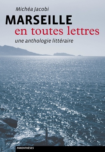 Michéa Jacobi - Marseille en toutes lettres - Une anthologie littéraire.