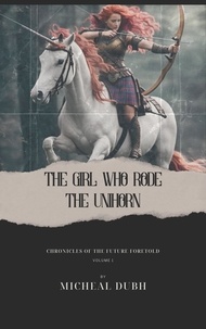  micheal dubh - The Girl who Rode the Unihorn - Chronicles of the Future Foretold.