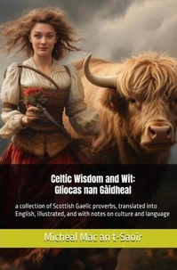 Celtic Wisdom and Wit: Gliocas nan Gàidheal: A Collection of Scottish Gaelic Proverbs